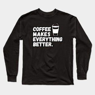 Coffee Makes Everything Better Long Sleeve T-Shirt